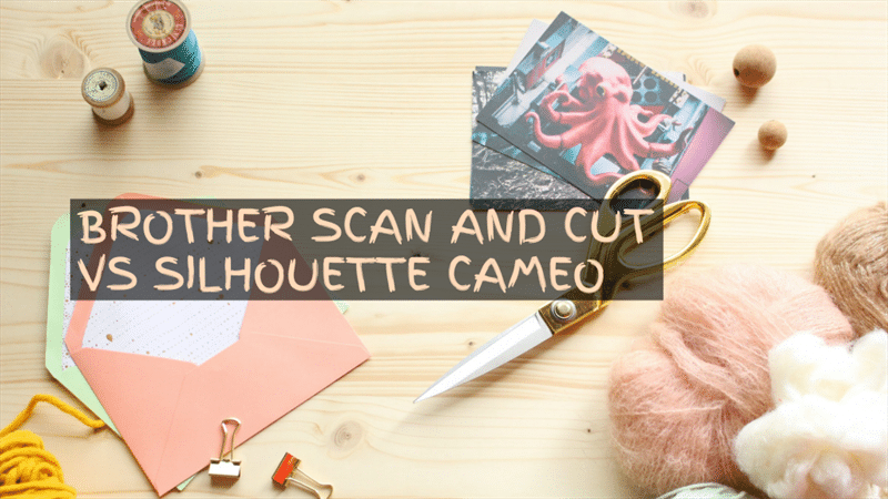 Brother scan and cut vs silhouette cameo